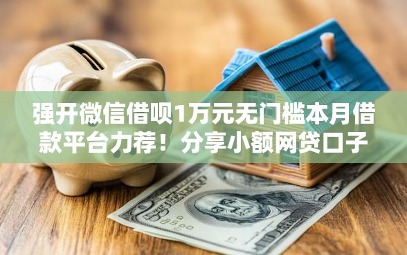 强开微信借呗1万元无门槛本月借款平台力荐！分享小额网贷口子1万元无门槛借款