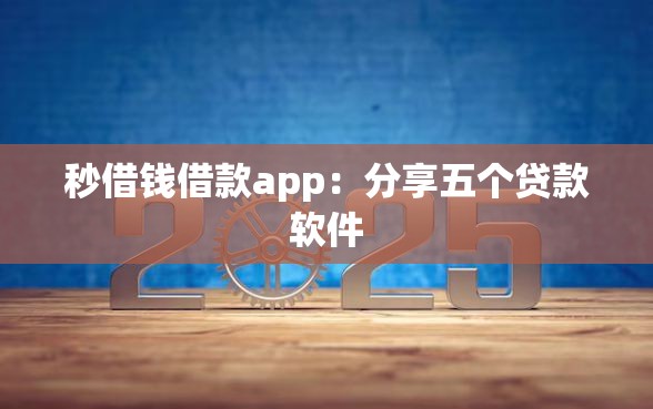 秒借钱借款app：分享五个贷款软件