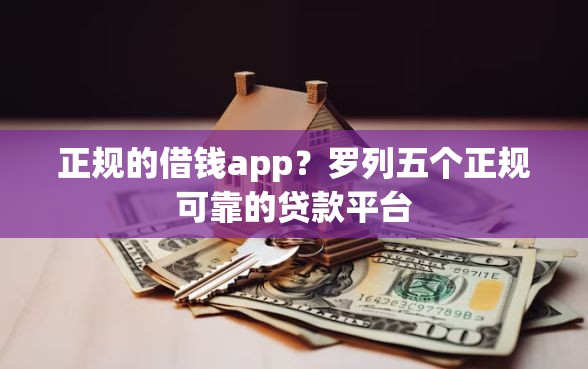 正规的借钱app？罗列五个正规可靠的贷款平台