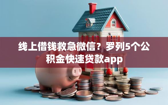 线上借钱救急微信？罗列5个公积金快速贷款app
