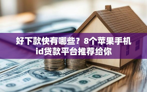 好下款快有哪些？8个苹果手机id贷款平台推荐给你