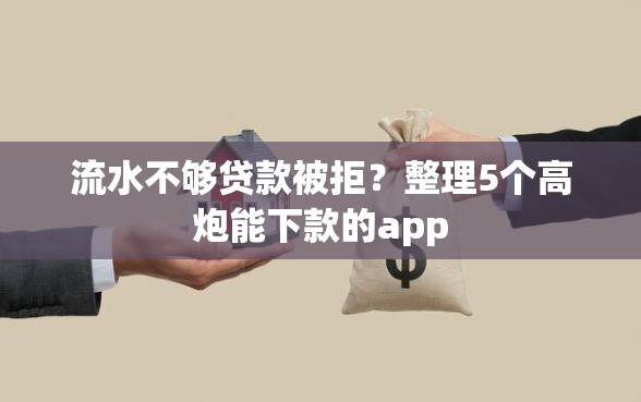 流水不够贷款被拒?整理5个高炮能下款的app 流水不够贷款被拒?整理5个高炮能下款的app