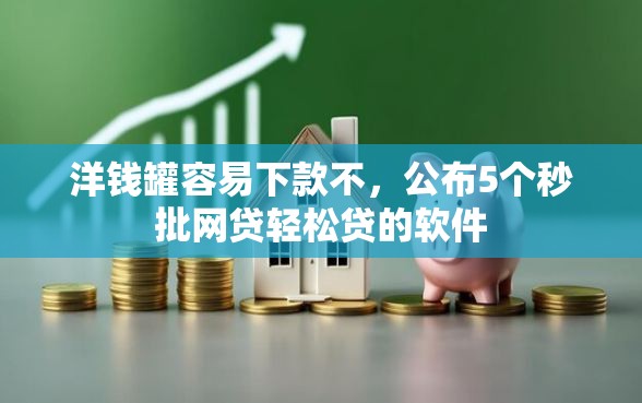 洋钱罐容易下款不，公布5个秒批网贷轻松贷的软件