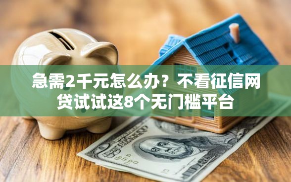 急需2千元怎么办?不看征信网贷试试这8个无门槛平台 急需2千元怎么办?不看征信网贷试试这8个无门槛平台