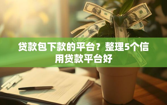 贷款包下款的平台？整理5个信用贷款平台好