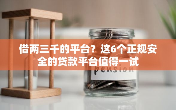 借两三千的平台？这6个正规安全的贷款平台值得一试