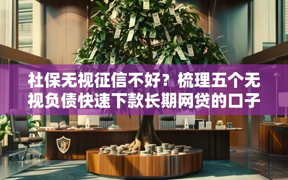 社保无视征信不好？梳理五个无视负债快速下款长期网贷的口子