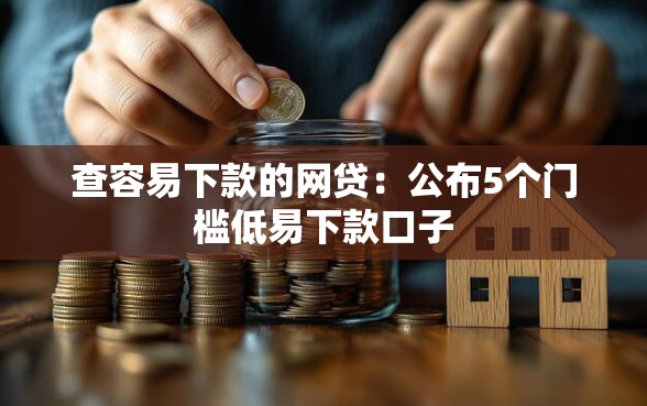 查容易下款的网贷：公布5个门槛低易下款口子