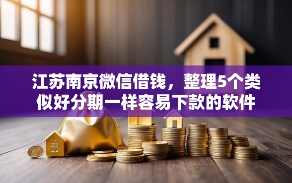 江苏南京微信借钱，整理5个类似好分期一样容易下款的软件