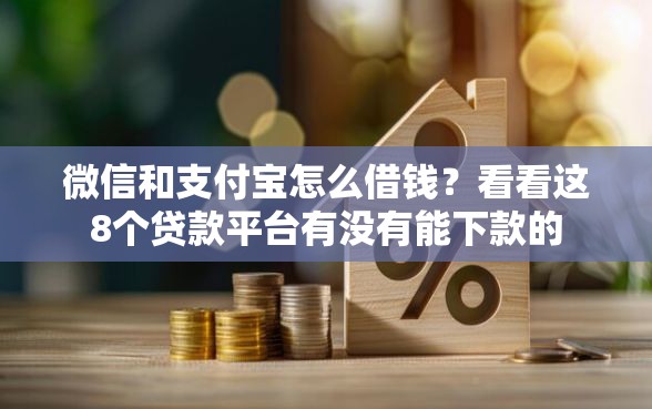 微信和支付宝怎么借钱？看看这8个贷款平台有没有能下款的