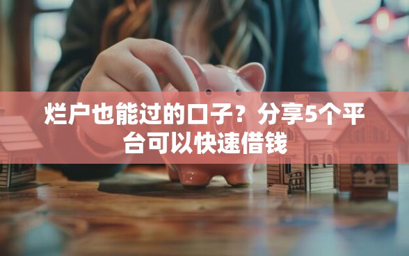 烂户也能过的口子？分享5个平台可以快速借钱