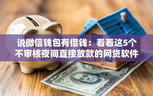 说微信钱包有借钱：看看这5个不审核夜间直接放款的网贷软件