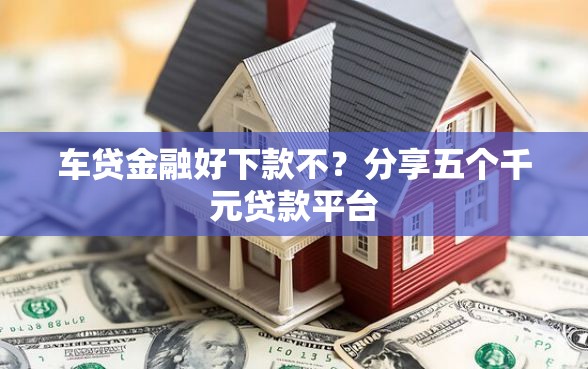 车贷金融好下款不？分享五个千元贷款平台