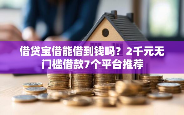 借贷宝借能借到钱吗？2千元无门槛借款7个平台推荐