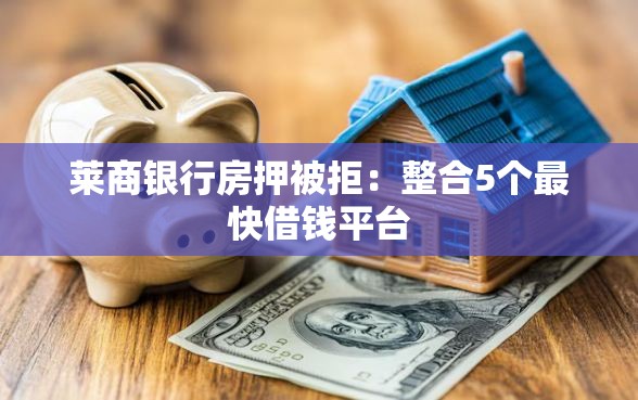 莱商银行房押被拒：整合5个最快借钱平台