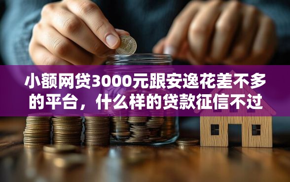 小额网贷3000元跟安逸花差不多的平台，什么样的贷款征信不过的6个平台介绍