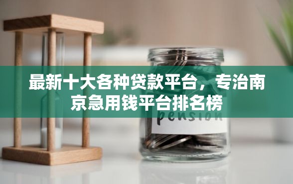 最新十大各种贷款平台，专治南京急用钱平台排名榜
