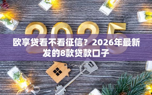 欧享贷看不看征信？2026年最新发的8款贷款口子