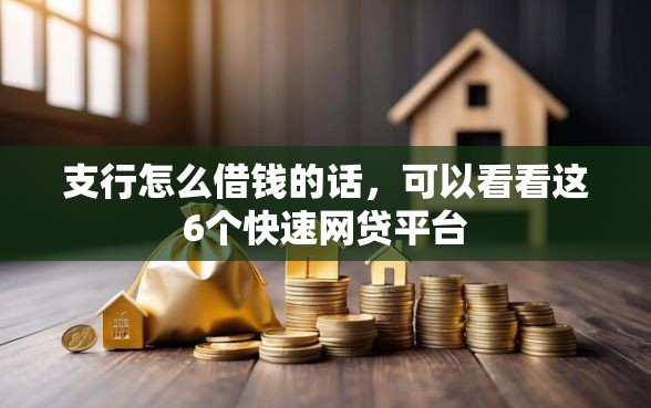 支行怎么借钱的话，可以看看这6个快速网贷平台