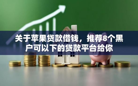 关于苹果贷款借钱，推荐8个黑户可以下的贷款平台给你