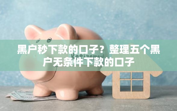 黑户秒下款的口子？整理五个黑户无条件下款的口子