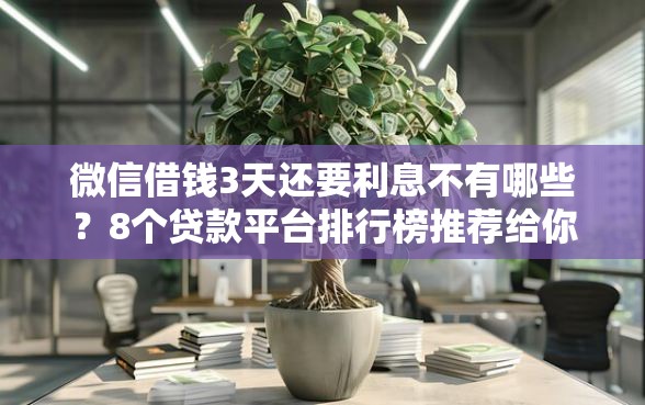 微信借钱3天还要利息不有哪些？8个贷款平台排行榜推荐给你