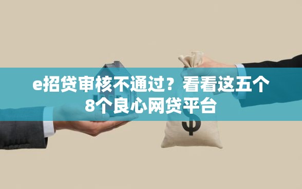 e招贷审核不通过？看看这五个8个良心网贷平台