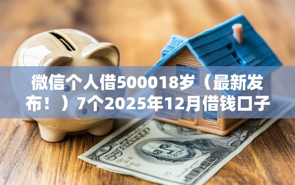 微信个人借500018岁（最新发布！）7个2025年12月借钱口子