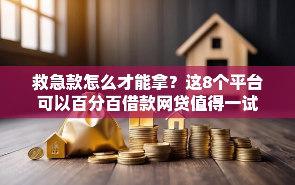 救急款怎么才能拿？这8个平台可以百分百借款网贷值得一试