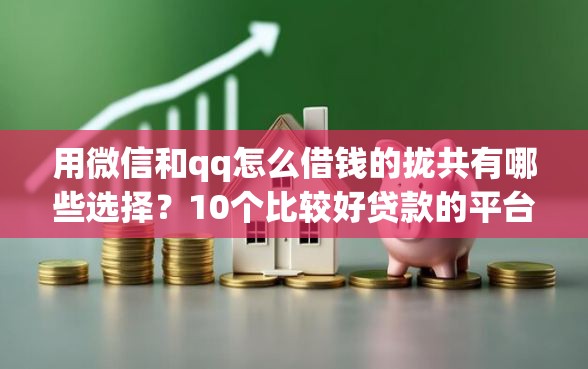 用微信和qq怎么借钱的拢共有哪些选择？10个比较好贷款的平台详解
