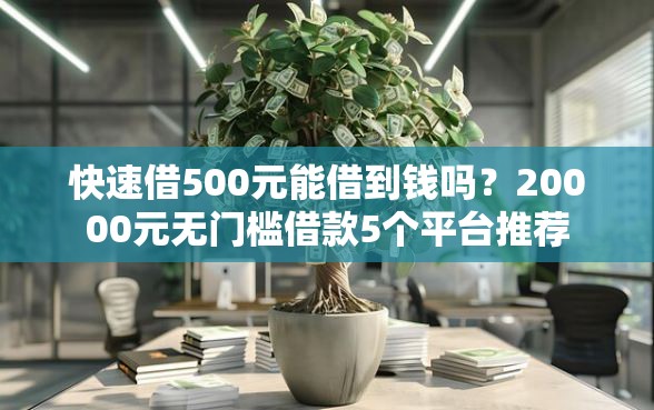 快速借500元能借到钱吗？20000元无门槛借款5个平台推荐