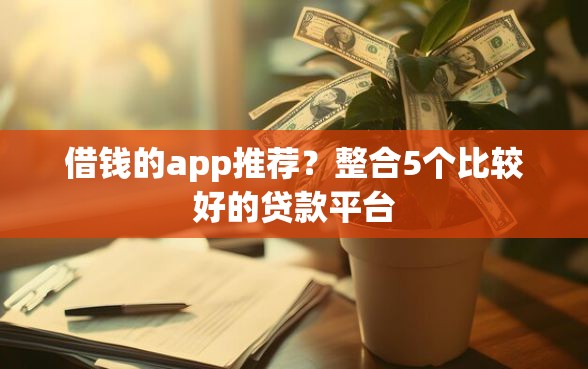 借钱的app推荐？整合5个比较好的贷款平台