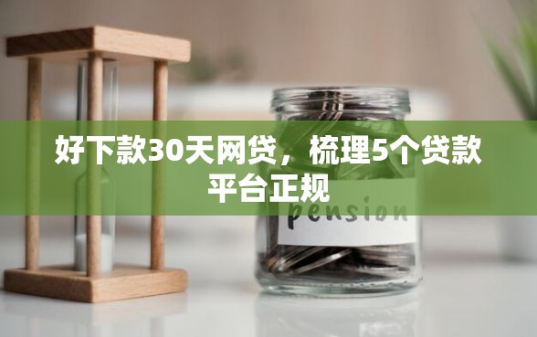好下款30天网贷，梳理5个贷款平台正规