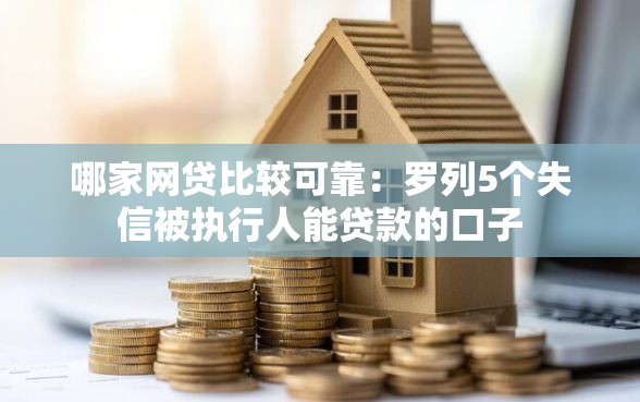 哪家网贷比较可靠：罗列5个失信被执行人能贷款的口子