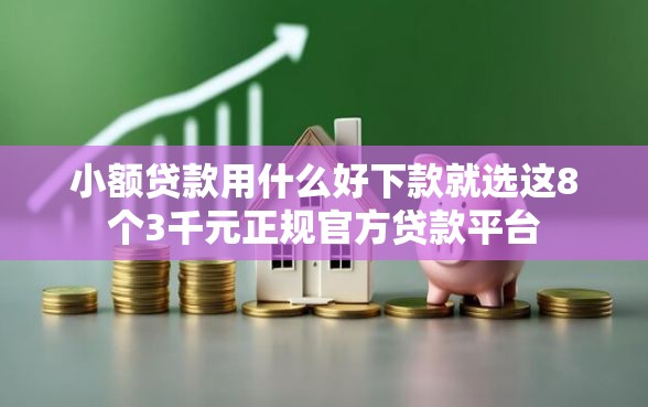 小额贷款用什么好下款就选这8个3千元正规官方贷款平台