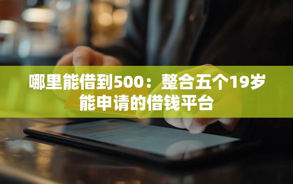 哪里能借到500：整合五个19岁能申请的借钱平台