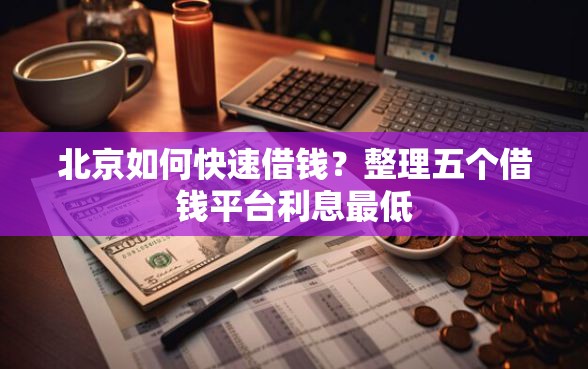 北京如何快速借钱？整理五个借钱平台利息最低
