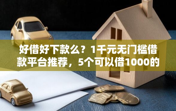 好借好下款么？1千元无门槛借款平台推荐，5个可以借1000的平台秒下款盘点