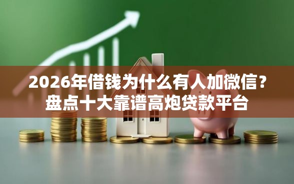 2026年借钱为什么有人加微信?盘点十大靠谱高炮贷款平台 2026年借钱为什么有人加微信?盘点十大靠谱高炮贷款平台