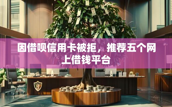 因借呗信用卡被拒，推荐五个网上借钱平台