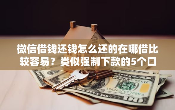 微信借钱还钱怎么还的在哪借比较容易？类似强制下款的5个口子参考