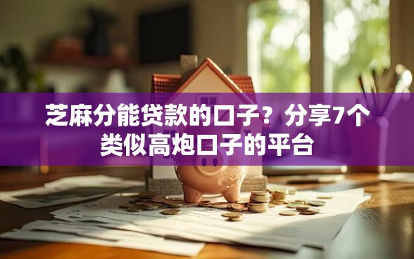 芝麻分能贷款的口子？分享7个类似高炮口子的平台