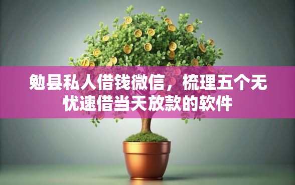 勉县私人借钱微信，梳理五个无忧速借当天放款的软件