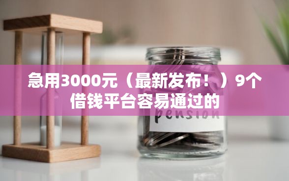 急用3000元（最新发布！）9个借钱平台容易通过的