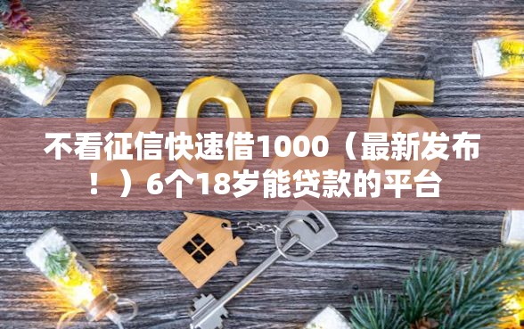 不看征信快速借1000（最新发布！）6个18岁能贷款的平台