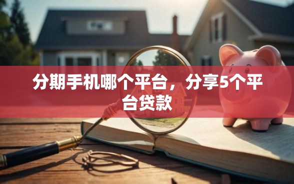 分期手机哪个平台，分享5个平台贷款