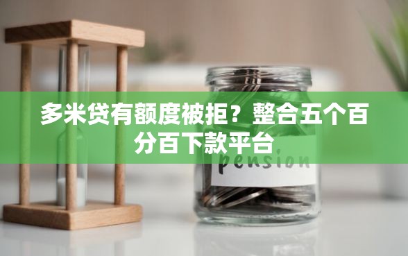 多米贷有额度被拒?整合五个百分百下款平台 多米贷有额度被拒?整合五个百分百下款平台