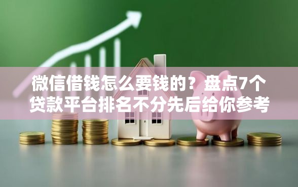 微信借钱怎么要钱的？盘点7个贷款平台排名不分先后给你参考