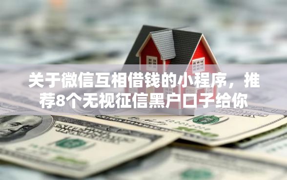 关于微信互相借钱的小程序，推荐8个无视征信黑户口子给你