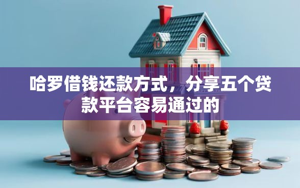 哈罗借钱还款方式，分享五个贷款平台容易通过的